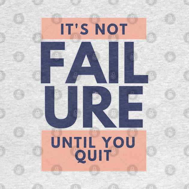 It's Not Failure Until You Quit by Tenpmcreations